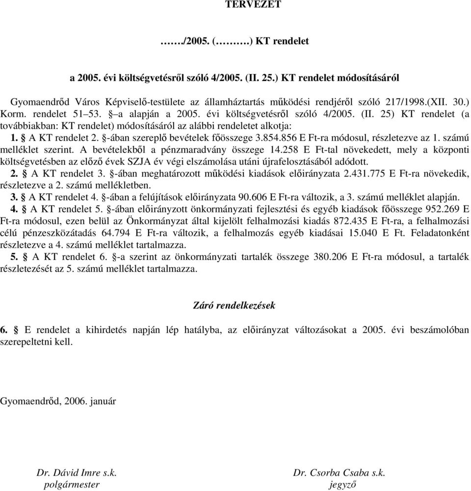 -ában szereplő bevételek főösszege 3.854.856 E Ft-ra módosul, részletezve az 1. számú melléklet szerint. A bevételekből a pénzmaradvány összege 14.