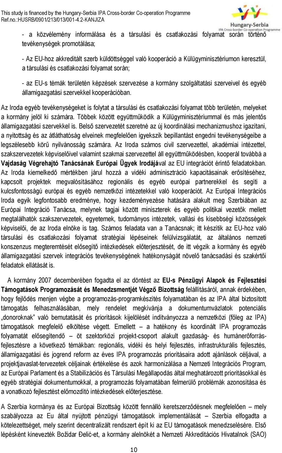 Az Iroda egyéb tevékenységeket is folytat a társulási és csatlakozási folyamat több területén, melyeket a kormány jelöl ki számára.