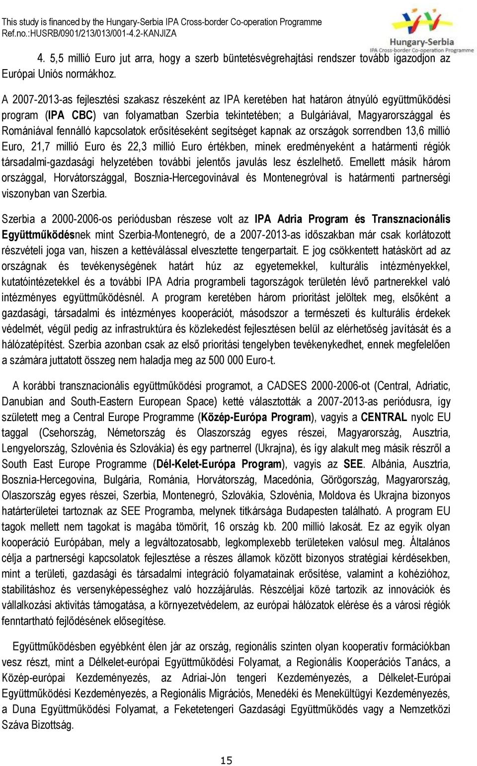 fennálló kapcsolatok erősítéseként segítséget kapnak az országok sorrendben 13,6 millió Euro, 21,7 millió Euro és 22,3 millió Euro értékben, minek eredményeként a határmenti régiók