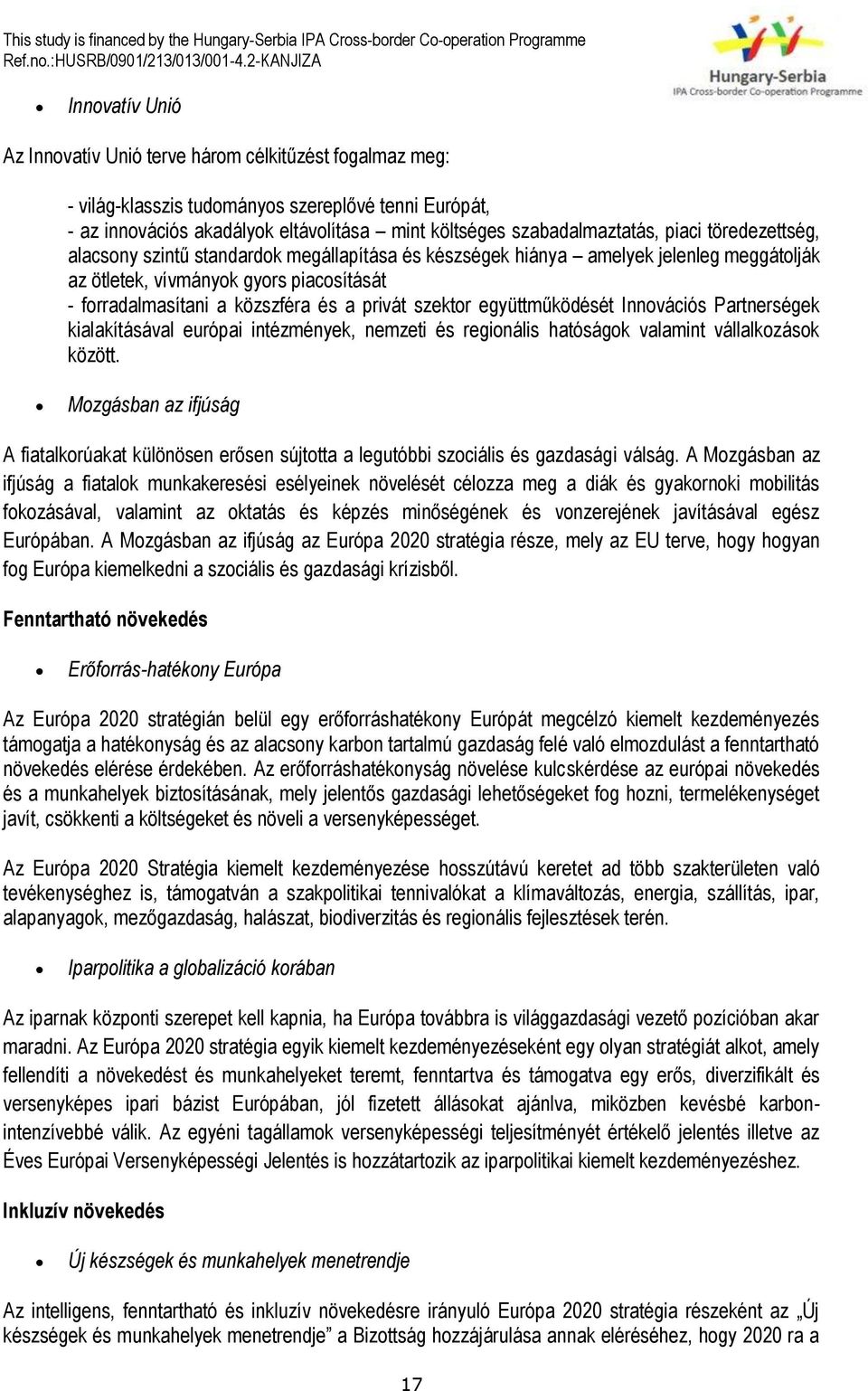 szektor együttműködését Innovációs Partnerségek kialakításával európai intézmények, nemzeti és regionális hatóságok valamint vállalkozások között.