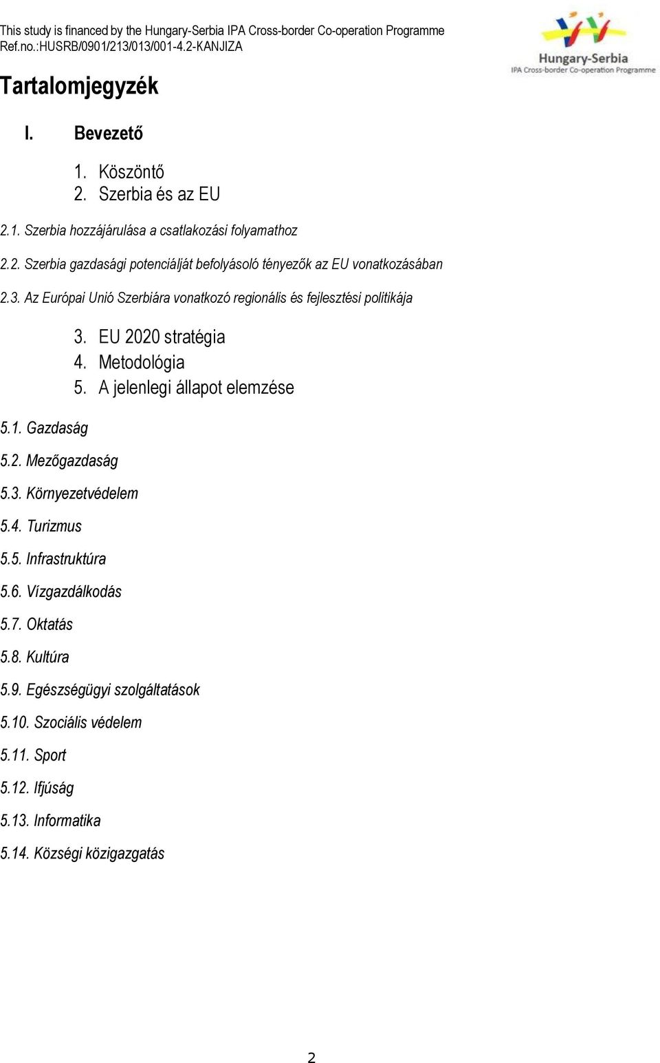 6. Vízgazdálkodás 5.7. Oktatás 5.8. Kultúra 3. EU 2020 stratégia 4. Metodológia 5. A jelenlegi állapot elemzése 5.9. Egészségügyi szolgáltatások 5.10.