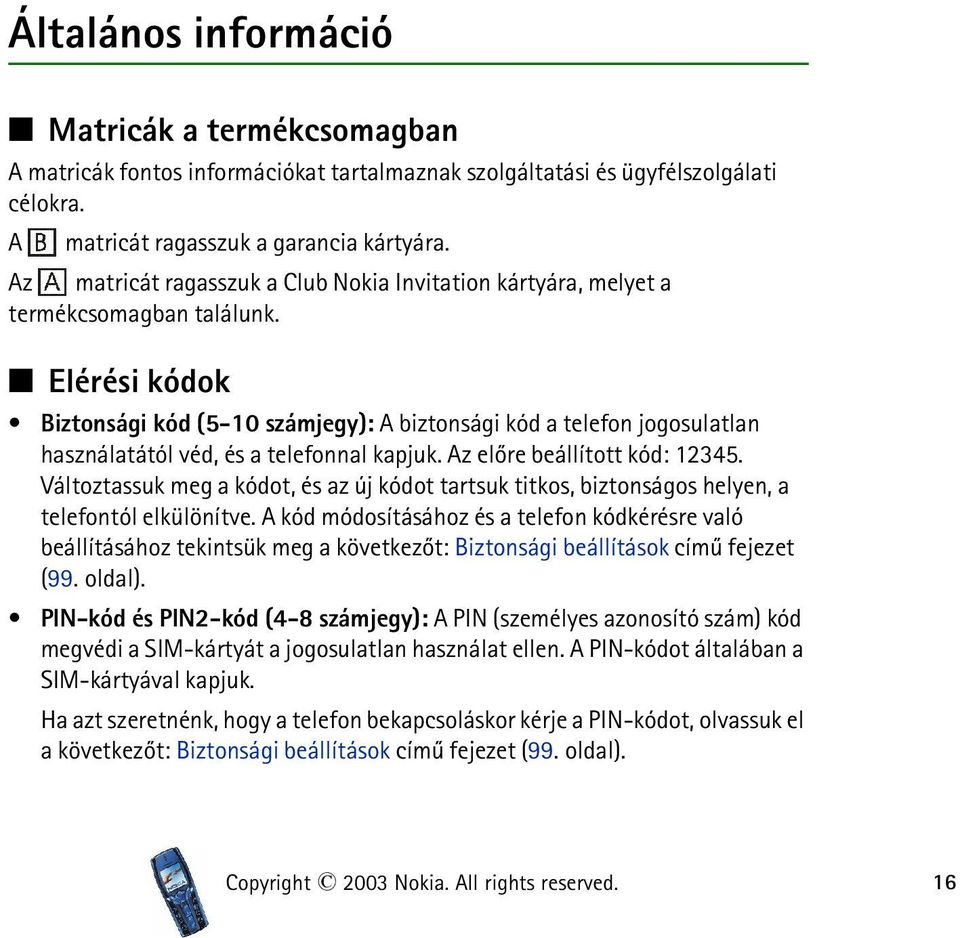 Elérési kódok Biztonsági kód (5-10 számjegy): A biztonsági kód a telefon jogosulatlan használatától véd, és a telefonnal kapjuk. Az elõre beállított kód: 12345.