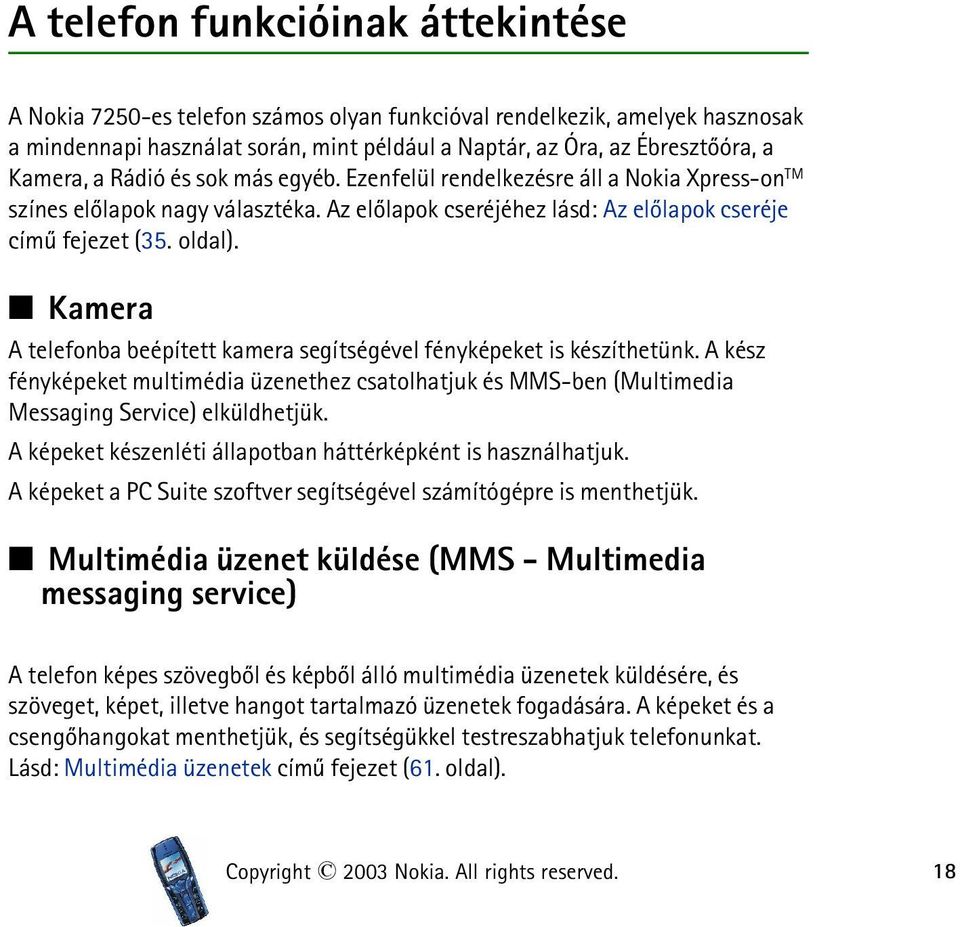 Kamera A telefonba beépített kamera segítségével fényképeket is készíthetünk. A kész fényképeket multimédia üzenethez csatolhatjuk és MMS-ben (Multimedia Messaging Service) elküldhetjük.