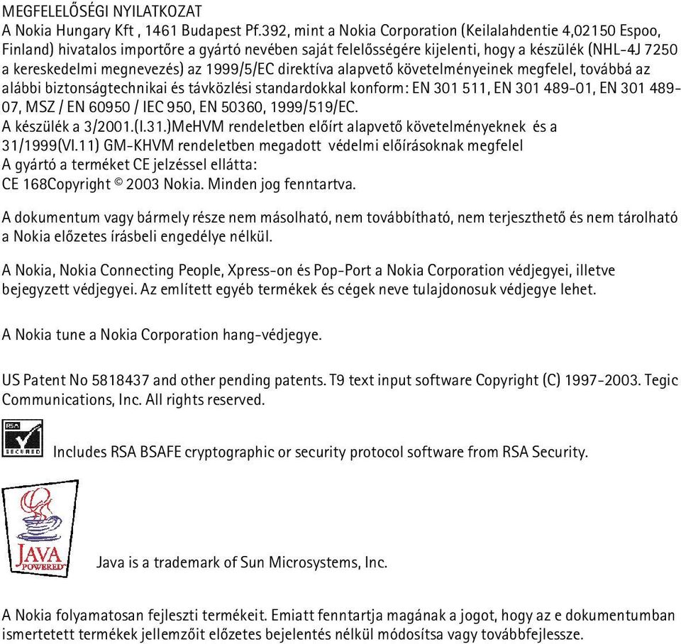 1999/5/EC direktíva alapvetõ követelményeinek megfelel, továbbá az alábbi biztonságtechnikai és távközlési standardokkal konform: EN 301 511, EN 301 489-01, EN 301 489-07, MSZ / EN 60950 / IEC 950,