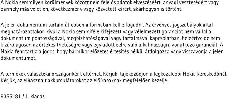 Az érvényes jogszabályok által meghatározottakon kívül a Nokia semmiféle kifejezett vagy vélelmezett garanciát nem vállal a dokumentum pontosságával, megbízhatóságával vagy tartalmával kapcsolatban,