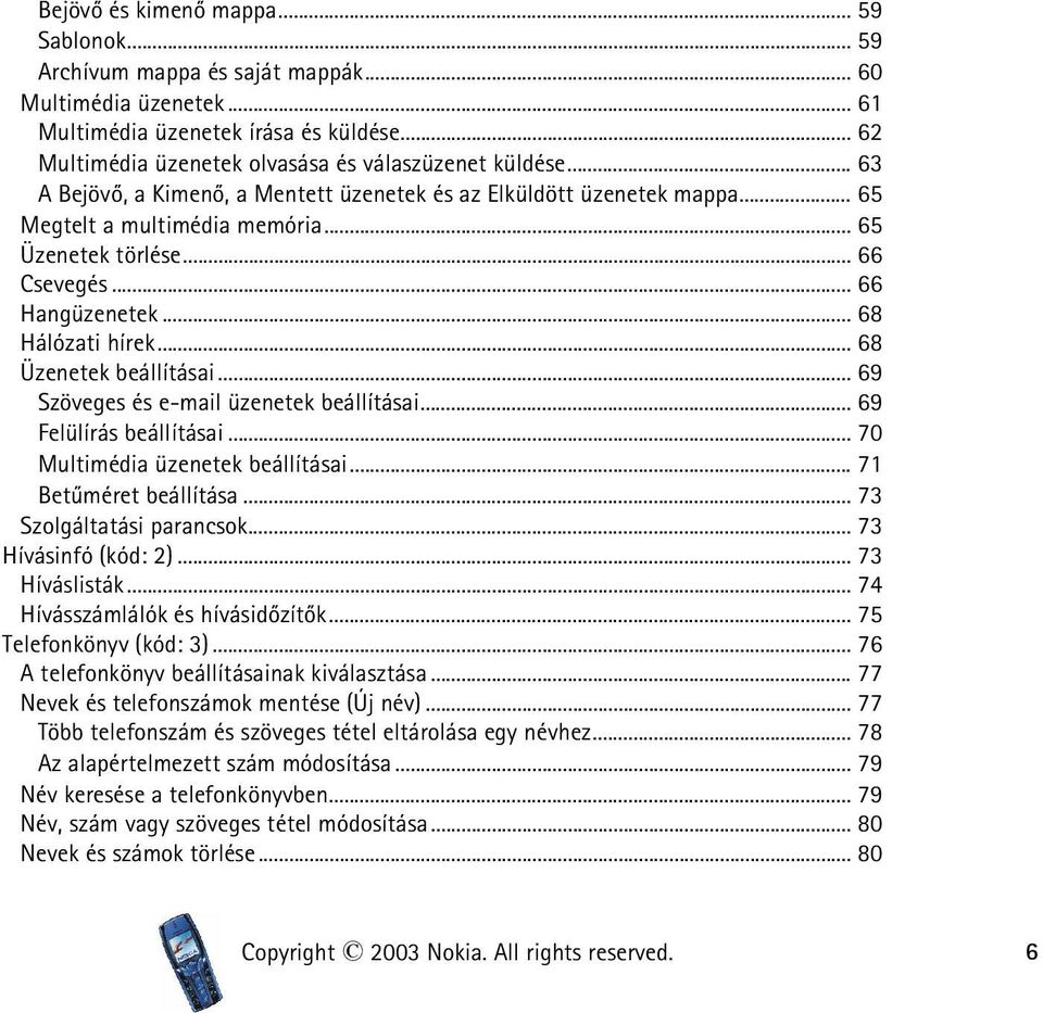 .. 66 Csevegés... 66 Hangüzenetek... 68 Hálózati hírek... 68 Üzenetek beállításai... 69 Szöveges és e-mail üzenetek beállításai... 69 Felülírás beállításai... 70 Multimédia üzenetek beállításai.