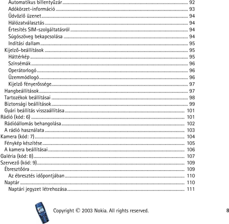 .. 98 Biztonsági beállítások... 99 Gyári beállítás visszaállítása... 101 Rádió (kód: 6)... 101 Rádióállomás behangolása... 102 A rádió használata... 103 Kamera (kód: 7)... 104 Fénykép készítése.