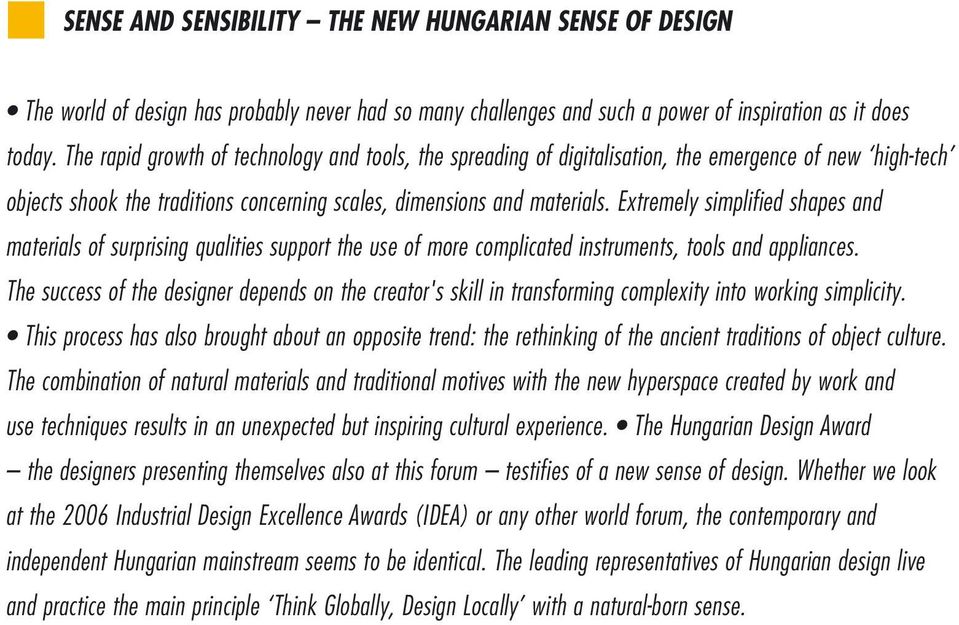 Extremely simplified shapes and materials of surprising qualities support the use of more complicated instruments, tools and appliances.