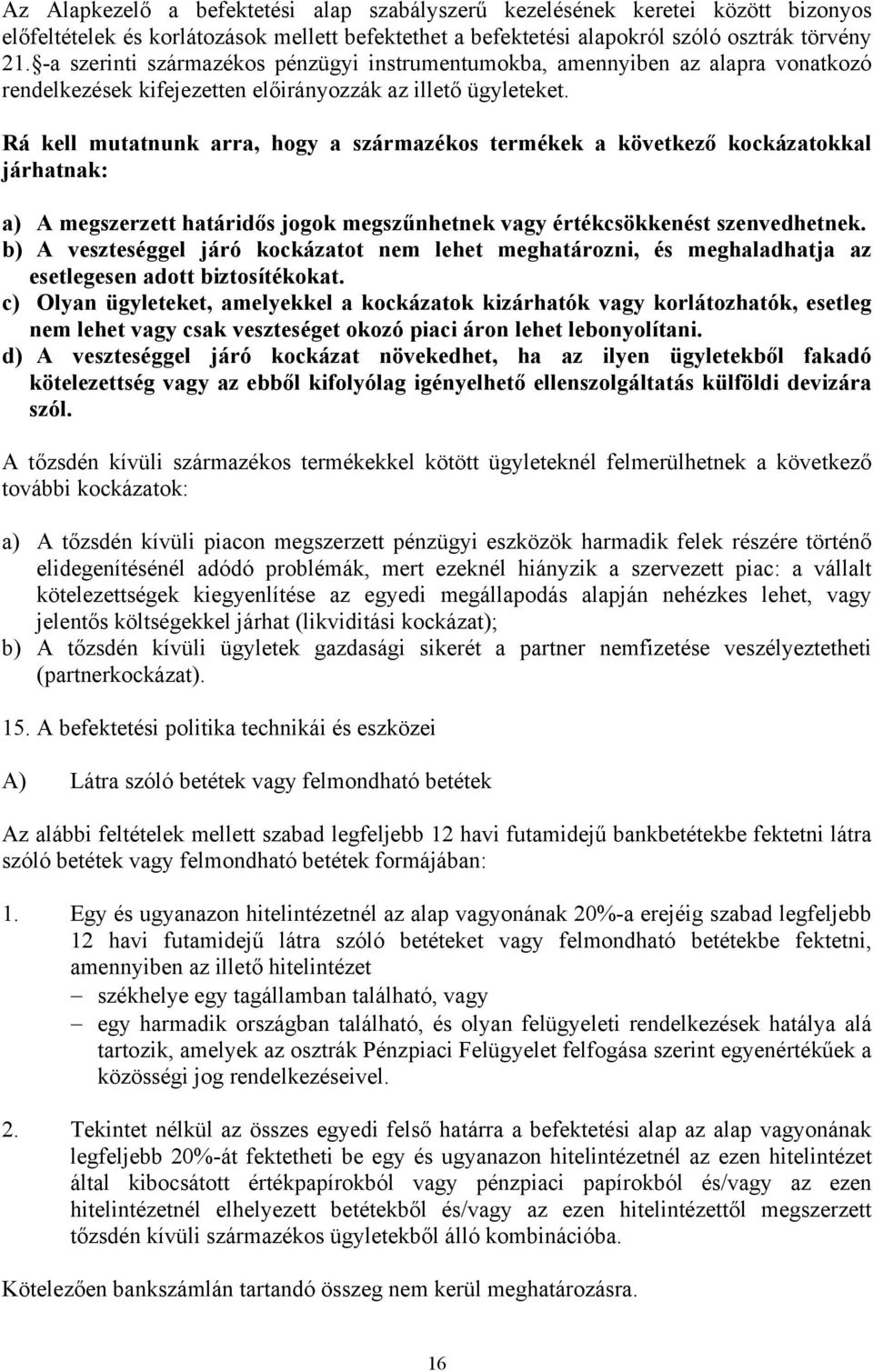 Rá kell mutatnunk arra, hogy a származékos termékek a következő kockázatokkal járhatnak: a) A megszerzett határidős jogok megszűnhetnek vagy értékcsökkenést szenvedhetnek.