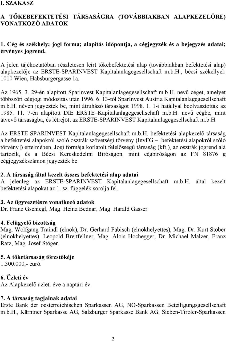 Az 1965. 3. 29-én alapított Sparinvest Kapitalanlagegesellschaft m.b.h. nevű céget, amelyet többszöri cégjogi módosítás után 1996. 6. 13-tól SparInvest Austria Kapitalanlagegesellschaft m.b.h. néven jegyeztek be, mint átruházó társaságot 1998.