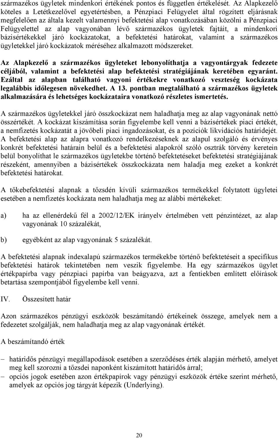 Felügyelettel az alap vagyonában lévő származékos ügyletek fajtáit, a mindenkori bázisértékekkel járó kockázatokat, a befektetési határokat, valamint a származékos ügyletekkel járó kockázatok