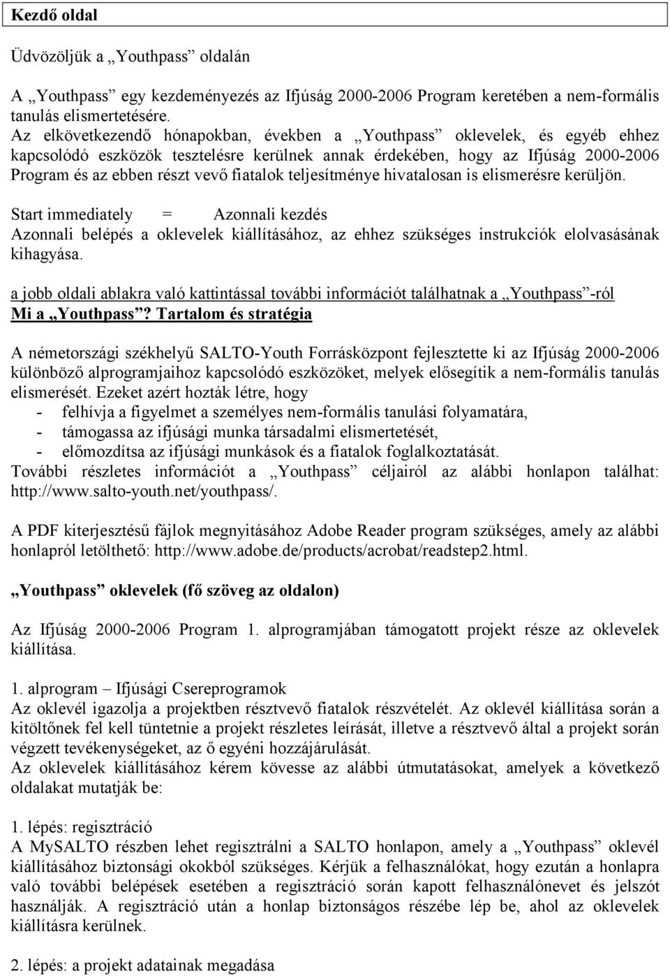 teljesítménye hivatalosan is elismerésre kerüljön. Start immediately = Azonnali kezdés Azonnali belépés a oklevelek kiállításához, az ehhez szükséges instrukciók elolvasásának kihagyása.