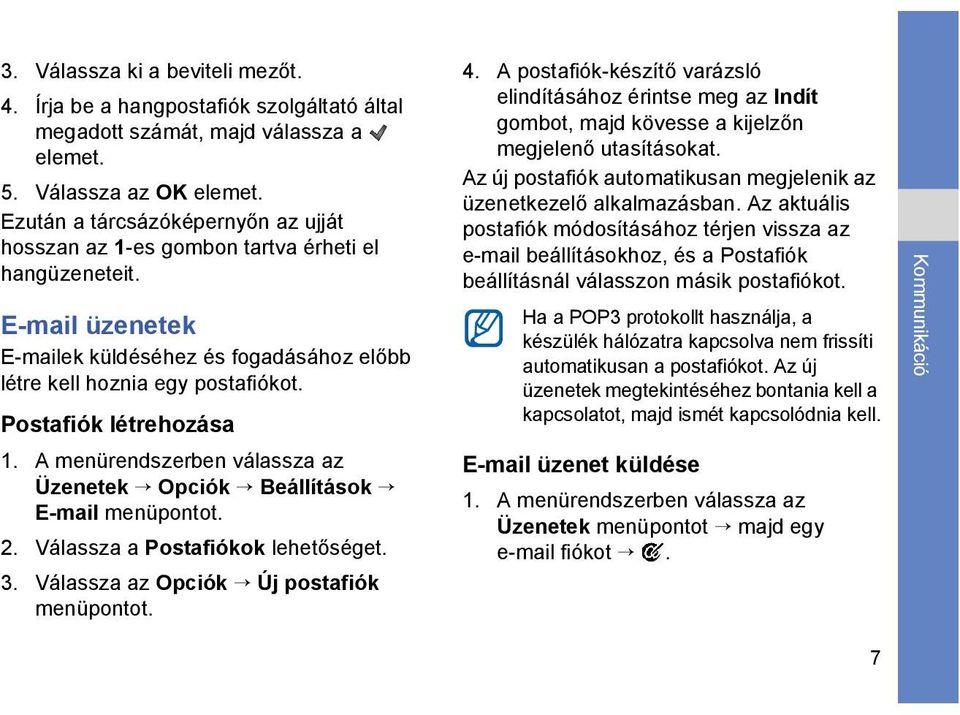 Postafiók létrehozása 1. A menürendszerben válassza az Üzenetek Opciók Beállítások E-mail menüpontot. 2. Válassza a Postafiókok lehetőséget. 3. Válassza az Opciók Új postafiók menüpontot. 4.