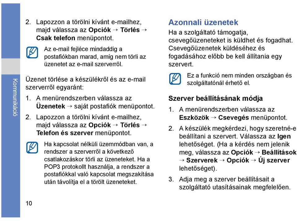 A menürendszerben válassza az Üzenetek saját postafiók menüpontot. 2. Lapozzon a törölni kívánt e-mailhez, majd válassza az Opciók Törlés Telefon és szerver menüpontot.