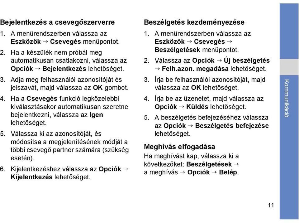 Ha a Csevegés funkció legközelebbi kiválasztásakor automatikusan szeretne bejelentkezni, válassza az Igen lehetőséget. 5.