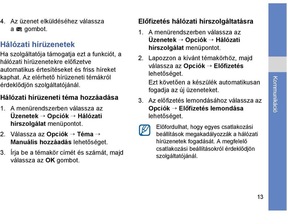 Válassza az Opciók Téma Manuális hozzáadás lehetőséget. 3. Írja be a témakör címét és számát, majd válassza az OK gombot. Előfizetés hálózati hírszolgáltatásra 1.