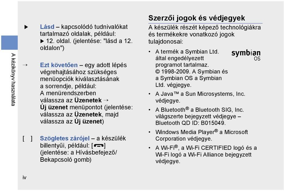 Üzenetek, majd válassza az Új üzenet) [ ] Szögletes zárójel a készülék billentyűi, például: [ ] (jelentése: a Hívásbefejező/ Bekapcsoló gomb) Szerzői jogok és védjegyek A készülék részét képező