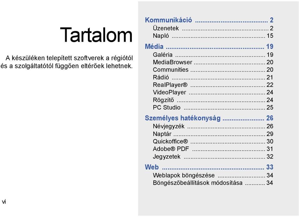 .. 22 VideoPlayer... 24 Rögzítő... 24 PC Studio... 25 Személyes hatékonyság... 26 Névjegyzék... 26 Naptár.