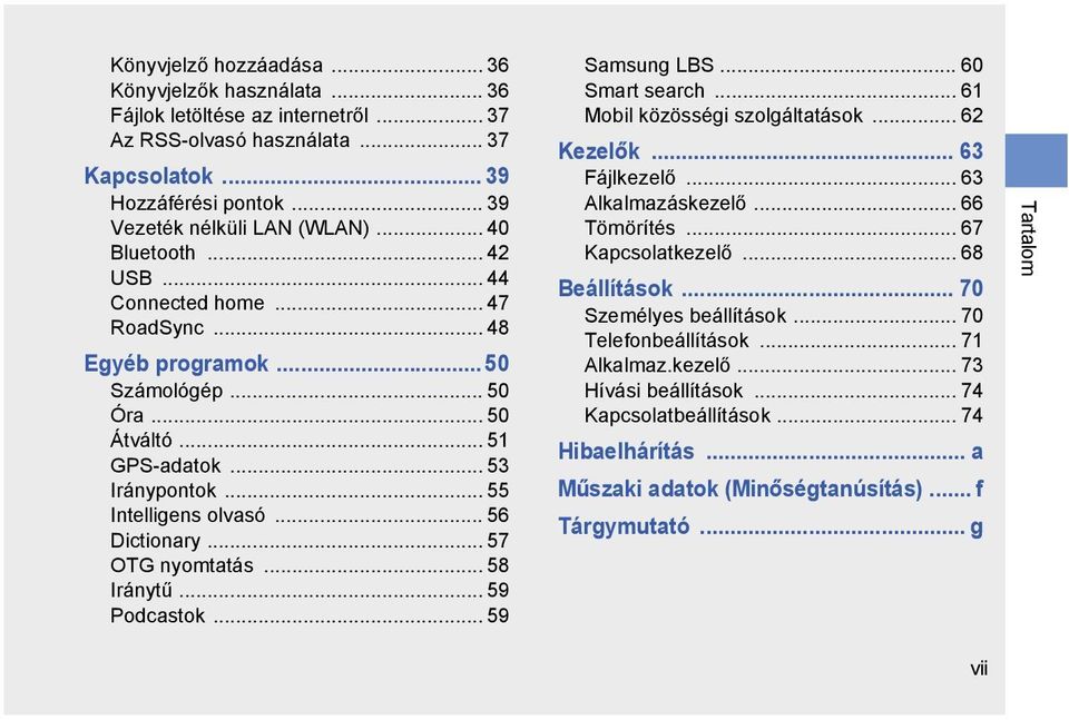 .. 57 OTG nyomtatás... 58 Iránytű... 59 Podcastok... 59 Samsung LBS... 60 Smart search... 61 Mobil közösségi szolgáltatások... 62 Kezelők... 63 Fájlkezelő... 63 Alkalmazáskezelő... 66 Tömörítés.