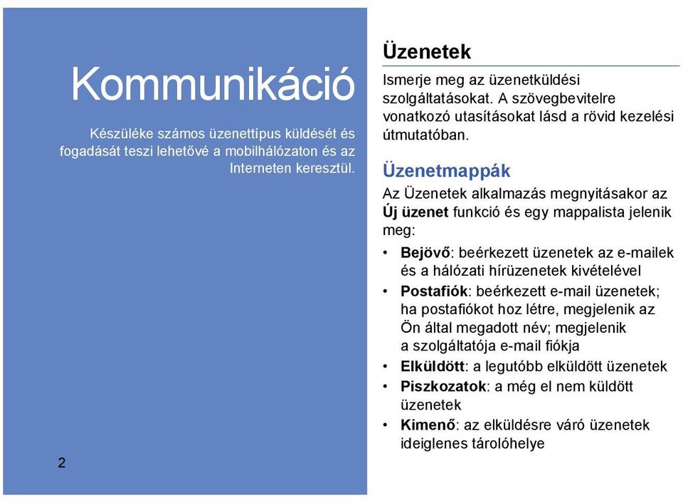 Üzenetmappák Az Üzenetek alkalmazás megnyitásakor az Új üzenet funkció és egy mappalista jelenik meg: Bejövő: beérkezett üzenetek az e-mailek és a hálózati hírüzenetek kivételével