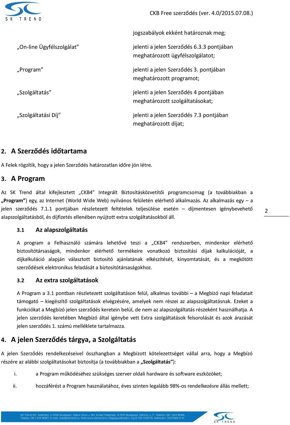 pontjában meghatározott programot; jelenti a jelen Szerződés 4 pontjában meghatározott szolgáltatásokat; jelenti a jelen Szerződés 7.3 pontjában meghatározott díjat; 2.