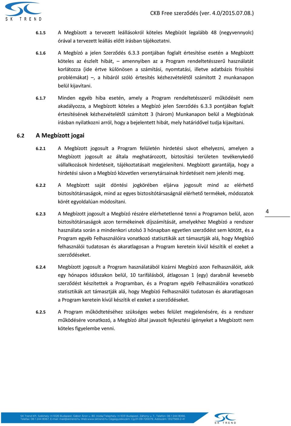 adatbázis frissítési problémákat), a hibáról szóló értesítés kézhezvételétől számított 2 munkanapon belül kijavítani. 6.1.