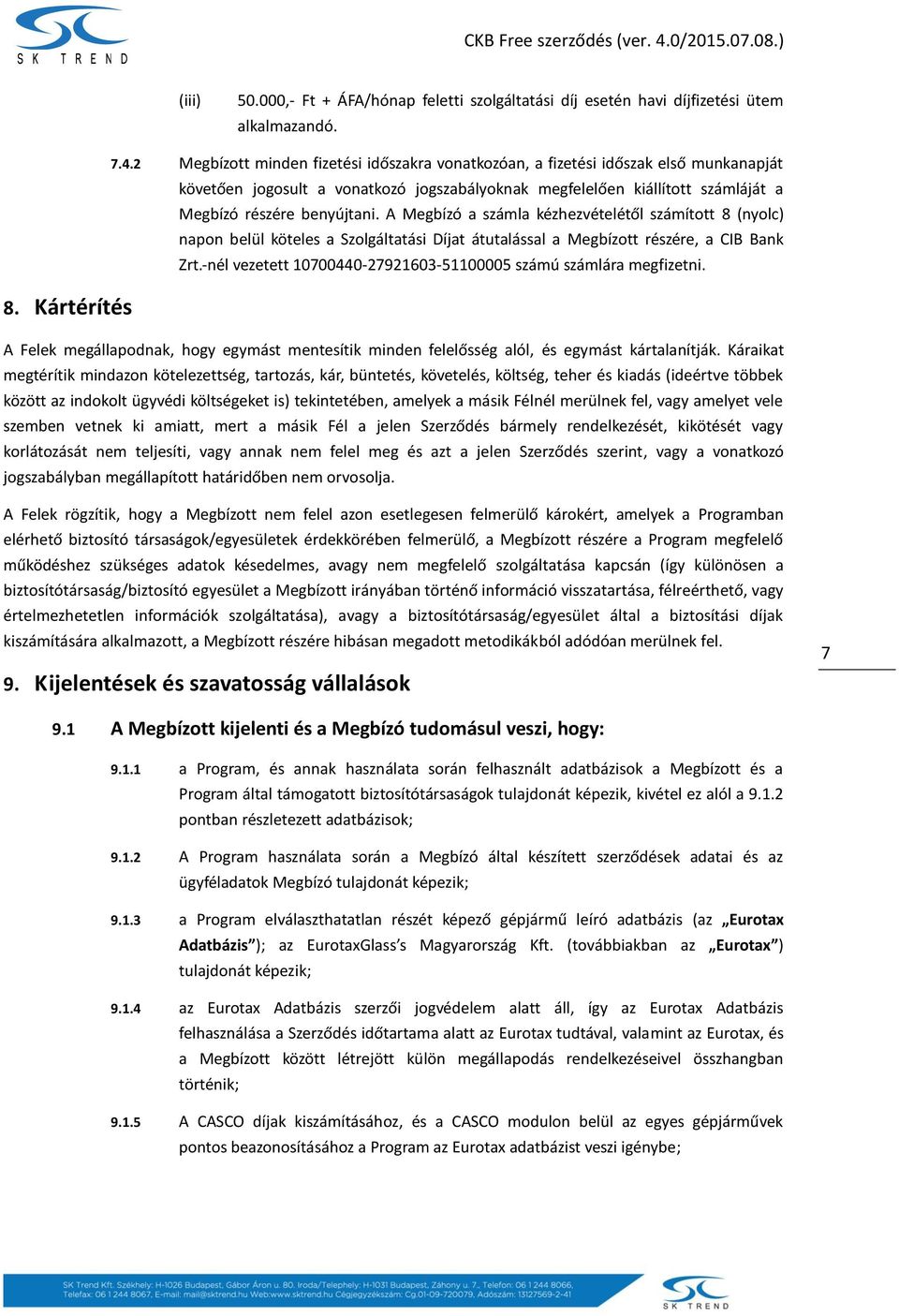 A Megbízó a számla kézhezvételétől számított 8 (nyolc) napon belül köteles a Szolgáltatási Díjat átutalással a Megbízott részére, a CIB Bank Zrt.