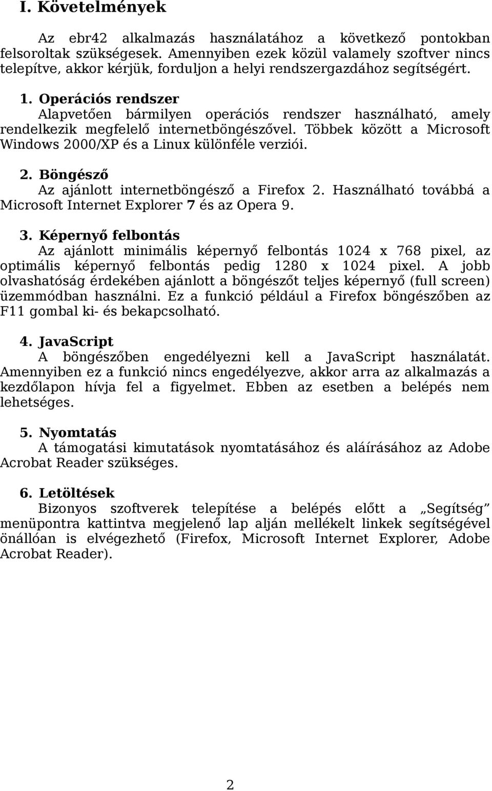 Operációs rendszer Alapvetően bármilyen operációs rendszer használható, amely rendelkezik megfelelő internetböngészővel. Többek között a Microsoft Windows 20