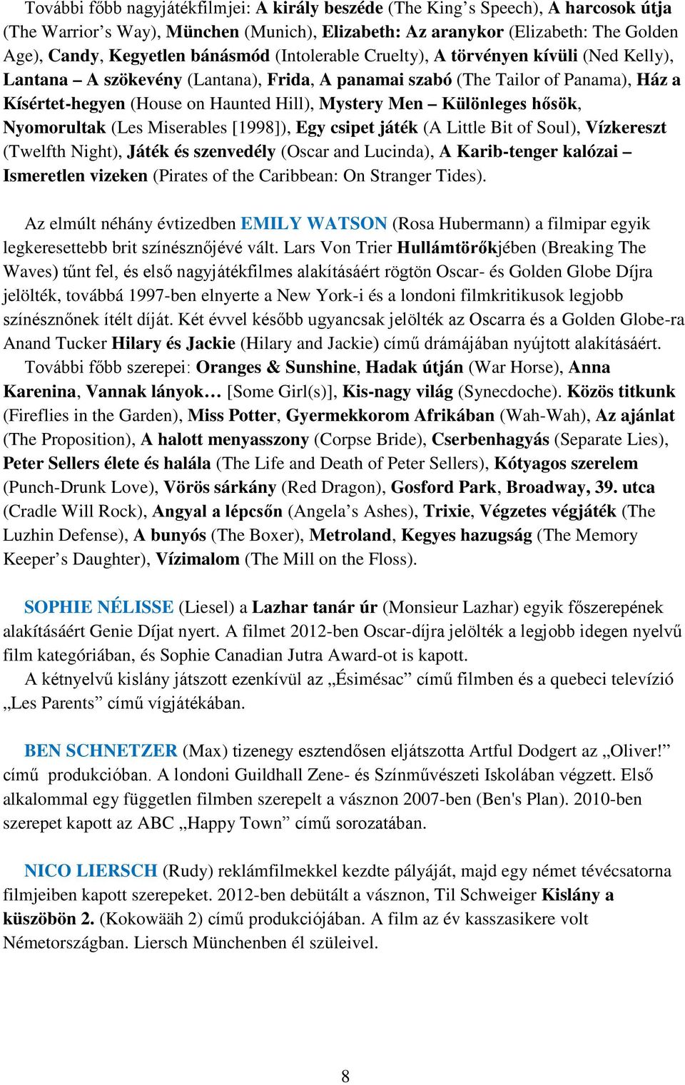 Men Különleges hősök, Nyomorultak (Les Miserables [1998]), Egy csipet játék (A Little Bit of Soul), Vízkereszt (Twelfth Night), Játék és szenvedély (Oscar and Lucinda), A Karib-tenger kalózai