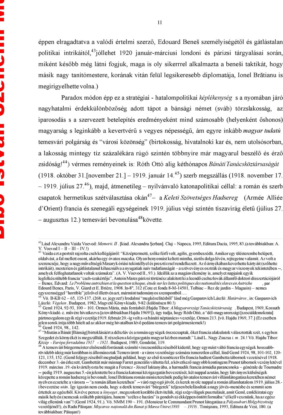 ) Paradox módon épp ez a stratégiai - hatalompolitikai képlékenység s a nyomában járó nagyhatalmi érdekkülönbözőség adott tápot a bánsági német (sváb) törzslakosság, az iparosodás s a szervezett