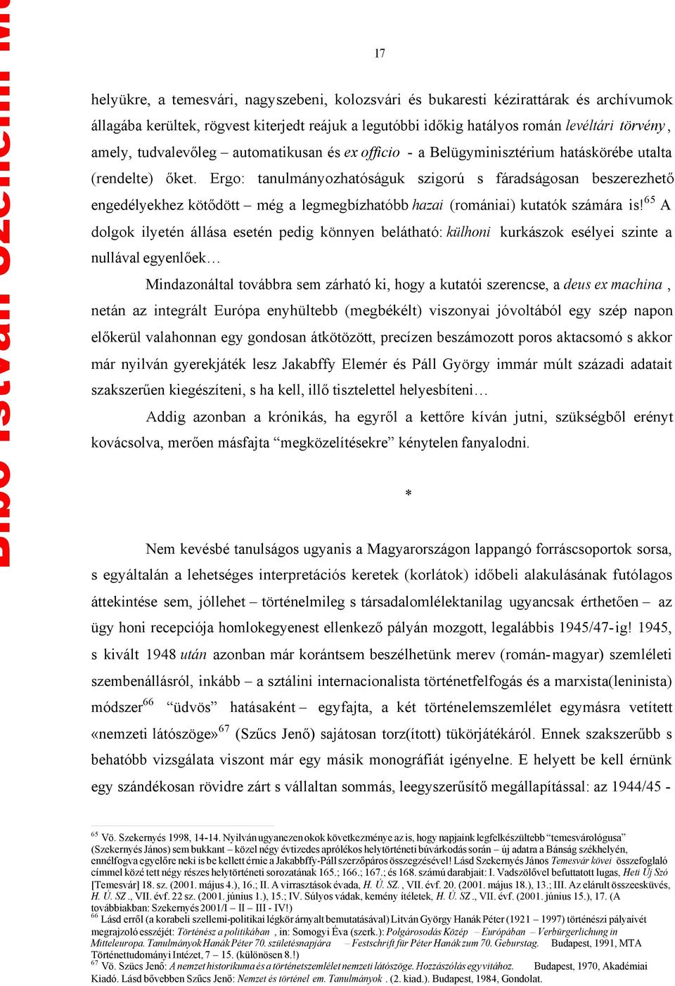 Ergo: tanulmányozhatóságuk szigorú s fáradságosan beszerezhető engedélyekhez kötődött még a legmegbízhatóbb hazai (romániai) kutatók számára is!