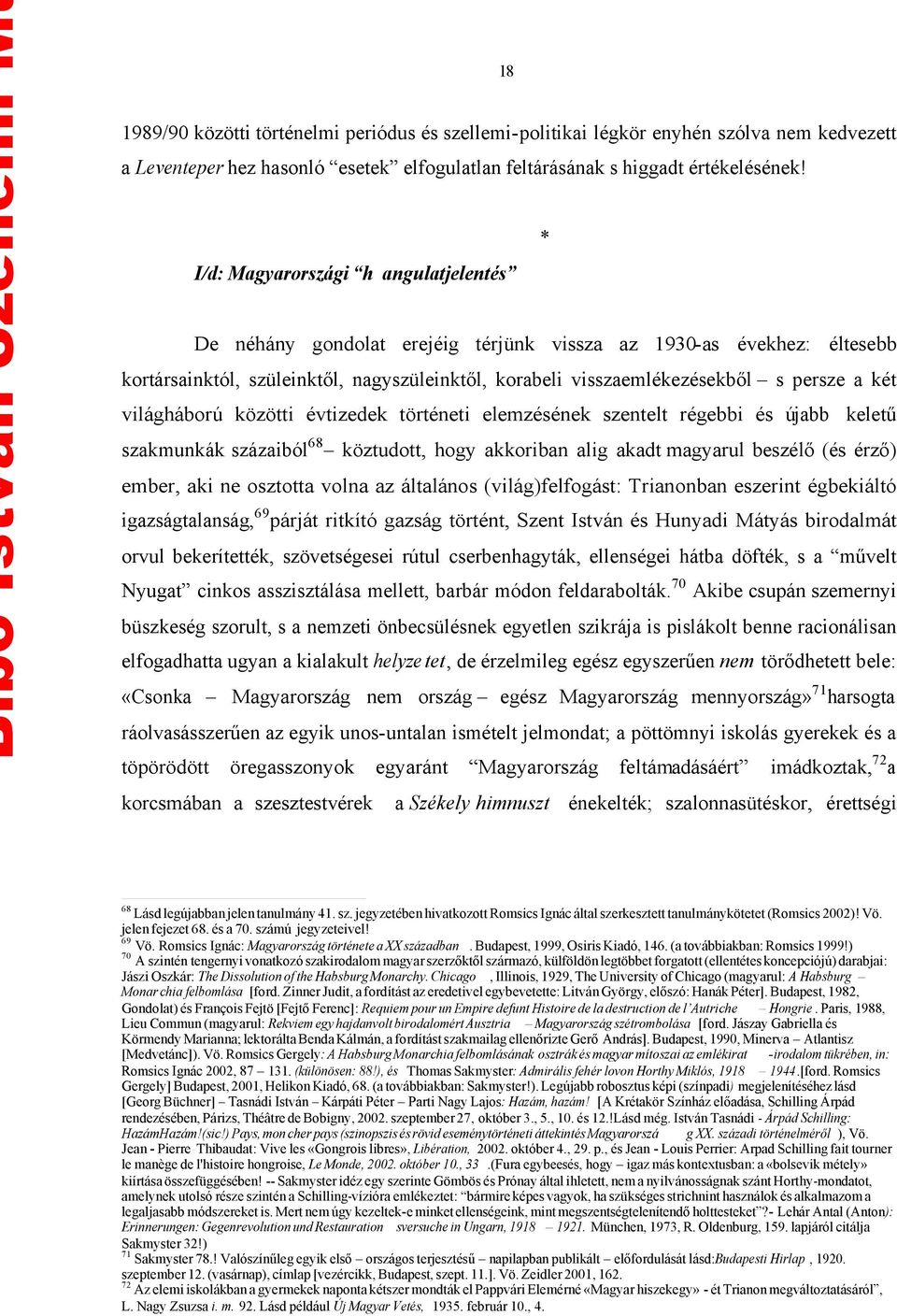 két világháború közötti évtizedek történeti elemzésének szentelt régebbi és újabb keletű szakmunkák százaiból68 köztudott, hogy akkoriban alig akadt magyarul beszélő (és érző) ember, aki ne osztotta