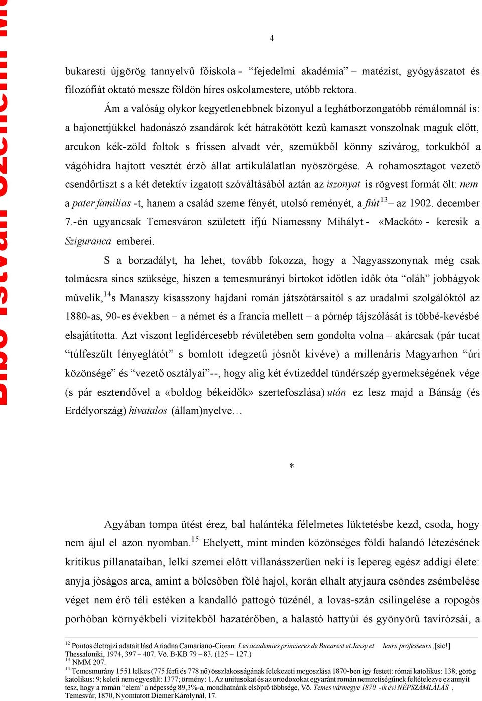 frissen alvadt vér, szemükből könny szivárog, torkukból a vágóhídra hajtott vesztét érző állat artikulálatlan nyöszörgése.