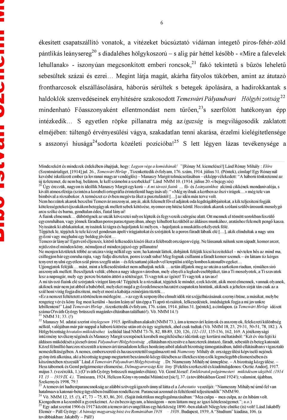 elszállásolására, háborús sérültek s betegek ápolására, a hadirokkantak s haldoklók szenvedéseinek enyhítésére szakosodott Temesvári Pályaudvari Hölgybi zottság 22 mindenható Főasszonyaként