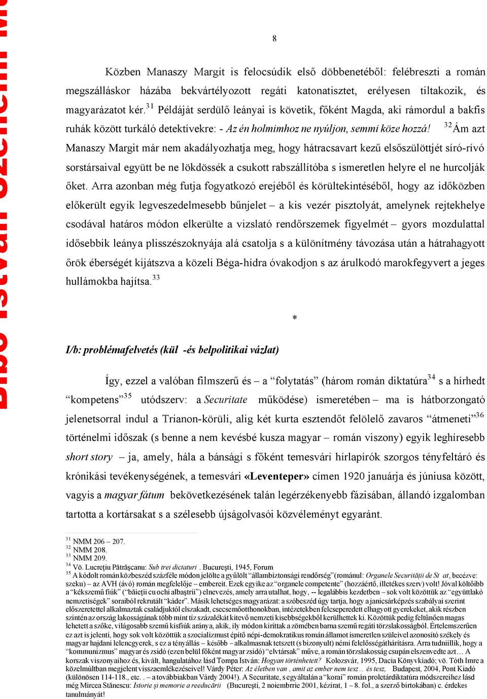 32 Ám azt Manaszy Margit már nem akadályozhatja meg, hogy hátracsavart kezű elsőszülöttjét síró-rívó sorstársaival együtt be ne lökdössék a csukott rabszállítóba s ismeretlen helyre el ne hurcolják