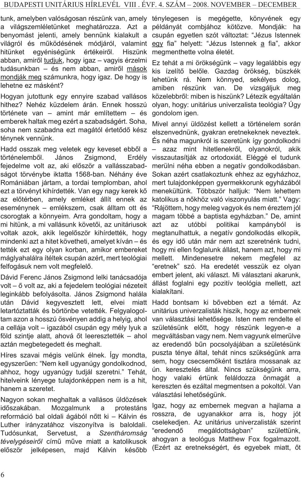 Hiszünk abban, amirõl tudjuk, hogy igaz vagyis érzelmi tudásunkban és nem abban, amirõl mások mondják meg számunkra, hogy igaz. De hogy is lehetne ez másként?