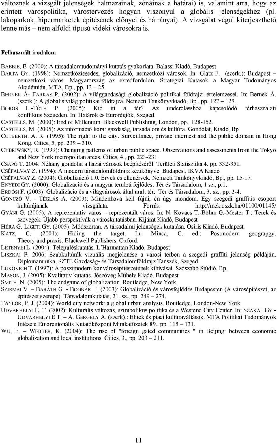 (2000): A társadalomtudományi kutatás gyakorlata. Balassi Kiadó, Budapest BARTA GY. (1998): Nemzetköziesedés, globalizáció, nemzetközi városok. In: Glatz F. (szerk.): Budapest nemzetközi város.