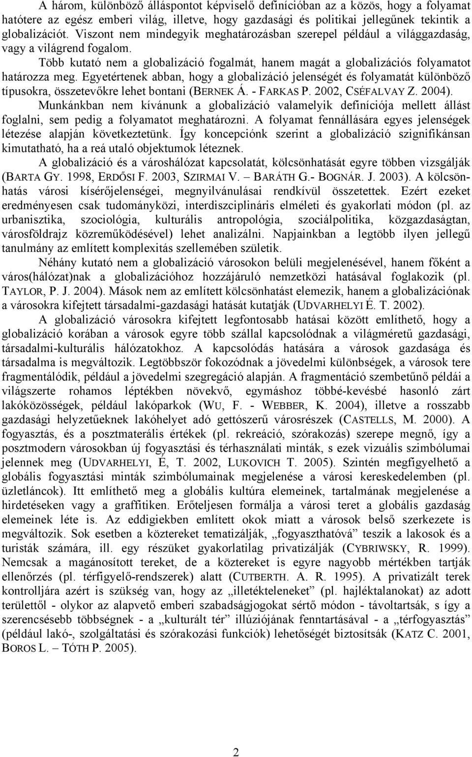 Egyetértenek abban, hogy a globalizáció jelenségét és folyamatát különböző típusokra, összetevőkre lehet bontani (BERNEK Á. - FARKAS P. 2002, CSÉFALVAY Z. 2004).