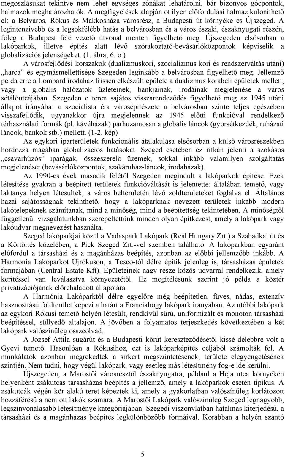 A legintenzívebb és a legsokfélébb hatás a belvárosban és a város északi, északnyugati részén, főleg a Budapest felé vezető útvonal mentén figyelhető meg.