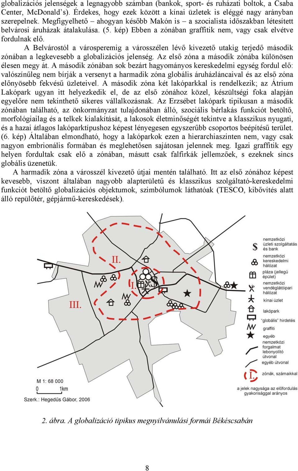 A Belvárostól a városperemig a városszélen lévő kivezető utakig terjedő második zónában a legkevesebb a globalizációs jelenség. Az első zóna a második zónába különösen élesen megy át.