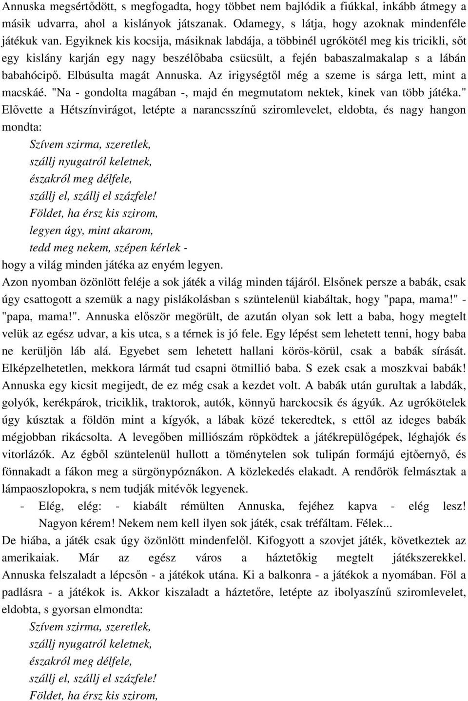 Elbúsulta magát Annuska. Az irigységtıl még a szeme is sárga lett, mint a macskáé. "Na - gondolta magában -, majd én megmutatom nektek, kinek van több játéka.