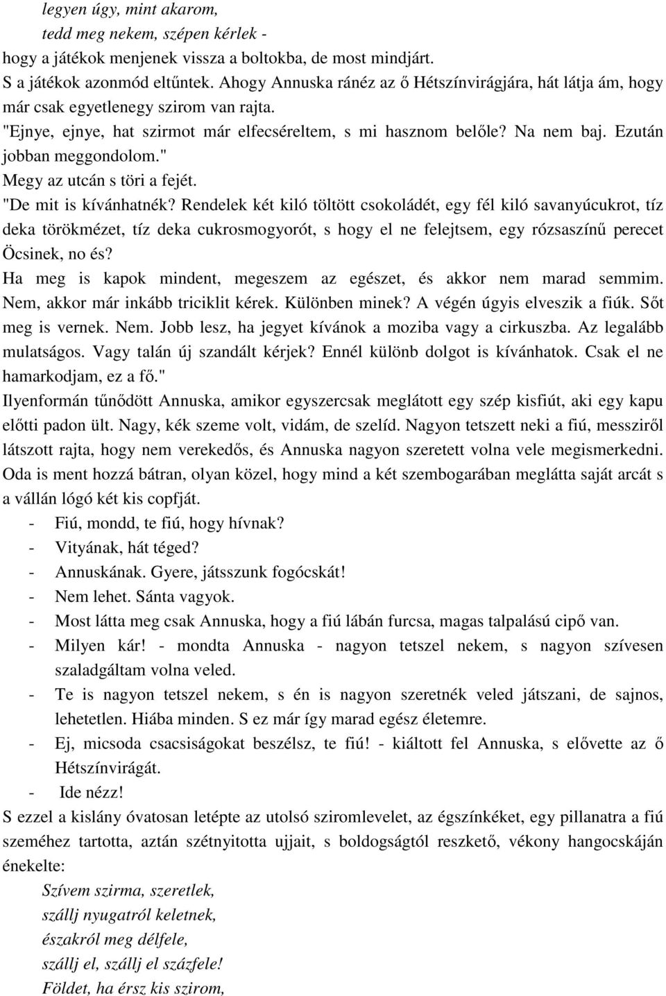 Rendelek két kiló töltött csokoládét, egy fél kiló savanyúcukrot, tíz deka törökmézet, tíz deka cukrosmogyorót, s hogy el ne felejtsem, egy rózsaszínő perecet Öcsinek, no és?