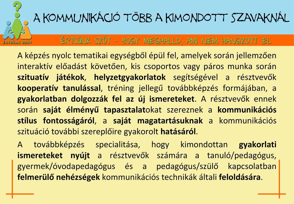 A résztvevők ennek során saját élményű tapasztalatokat szereznek a kommunikációs stílus fontosságáról, a saját magatartásuknak a kommunikációs szituáció további szereplőire gyakorolt