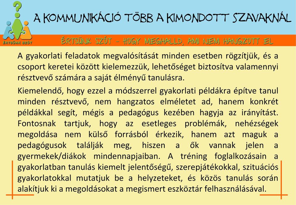 Fontosnak tartjuk, hogy az esetleges problémák, nehézségek megoldása nem külső forrásból érkezik, hanem azt maguk a pedagógusok találják meg, hiszen a ők vannak jelen a gyermekek/diákok