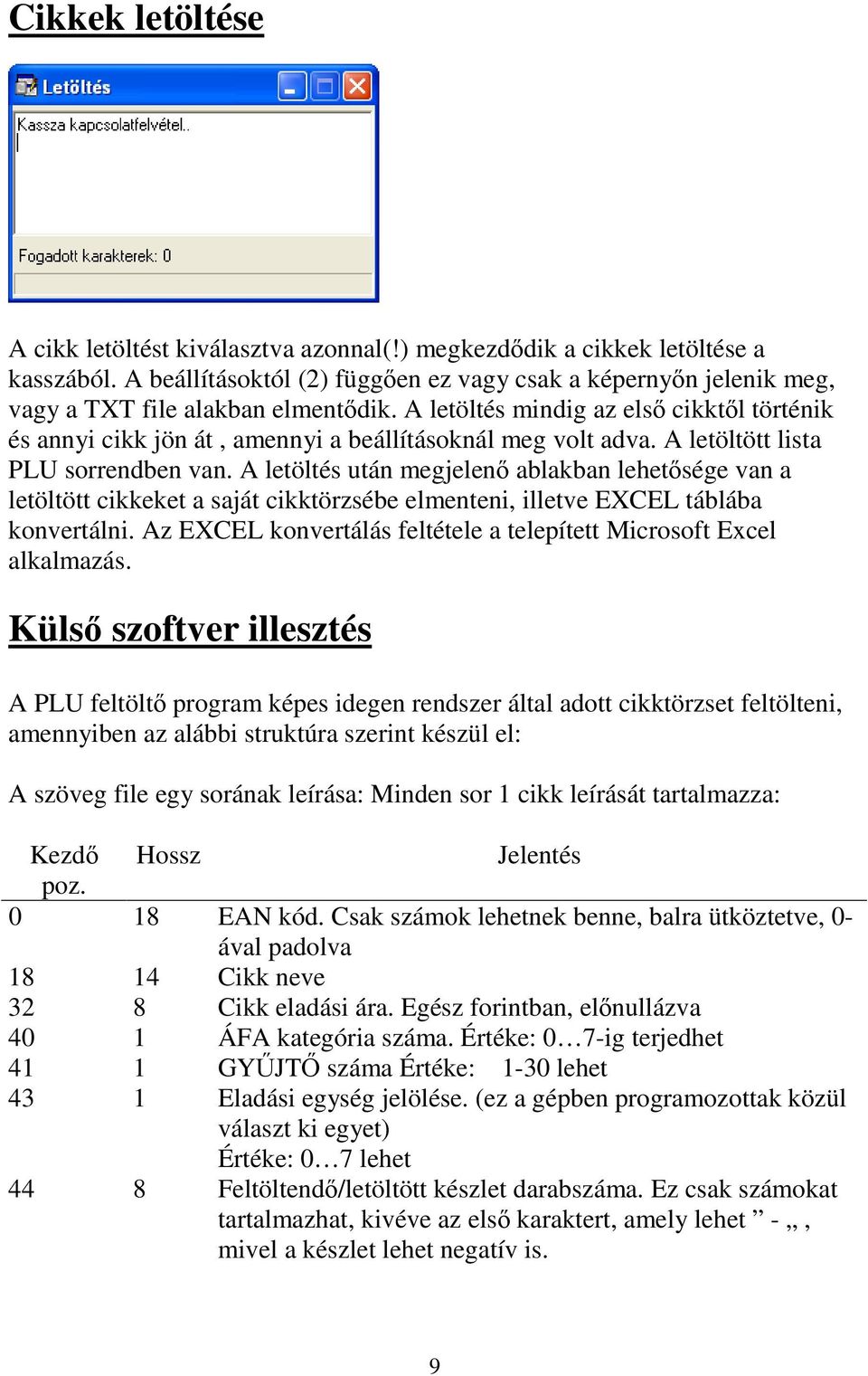 A letöltés mindig az első cikktől történik és annyi cikk jön át, amennyi a beállításoknál meg volt adva. A letöltött lista PLU sorrendben van.