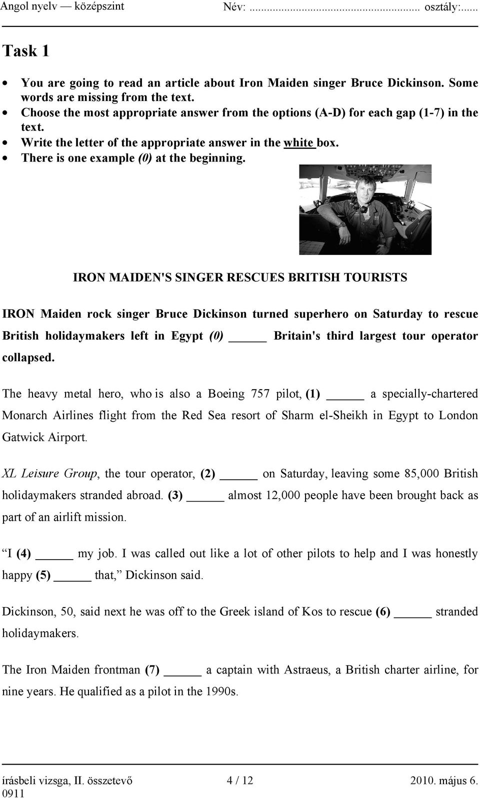 IRON MAIDEN'S SINGER RESCUES BRITISH TOURISTS IRON Maiden rock singer Bruce Dickinson turned superhero on Saturday to rescue British holidaymakers left in Egypt (0) Britain's third largest tour