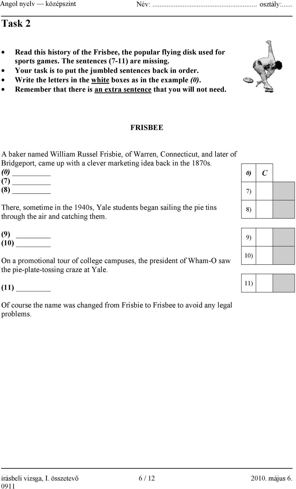 FRISBEE A baker named William Russel Frisbie, of Warren, Connecticut, and later of Bridgeport, came up with a clever marketing idea back in the 1870s.