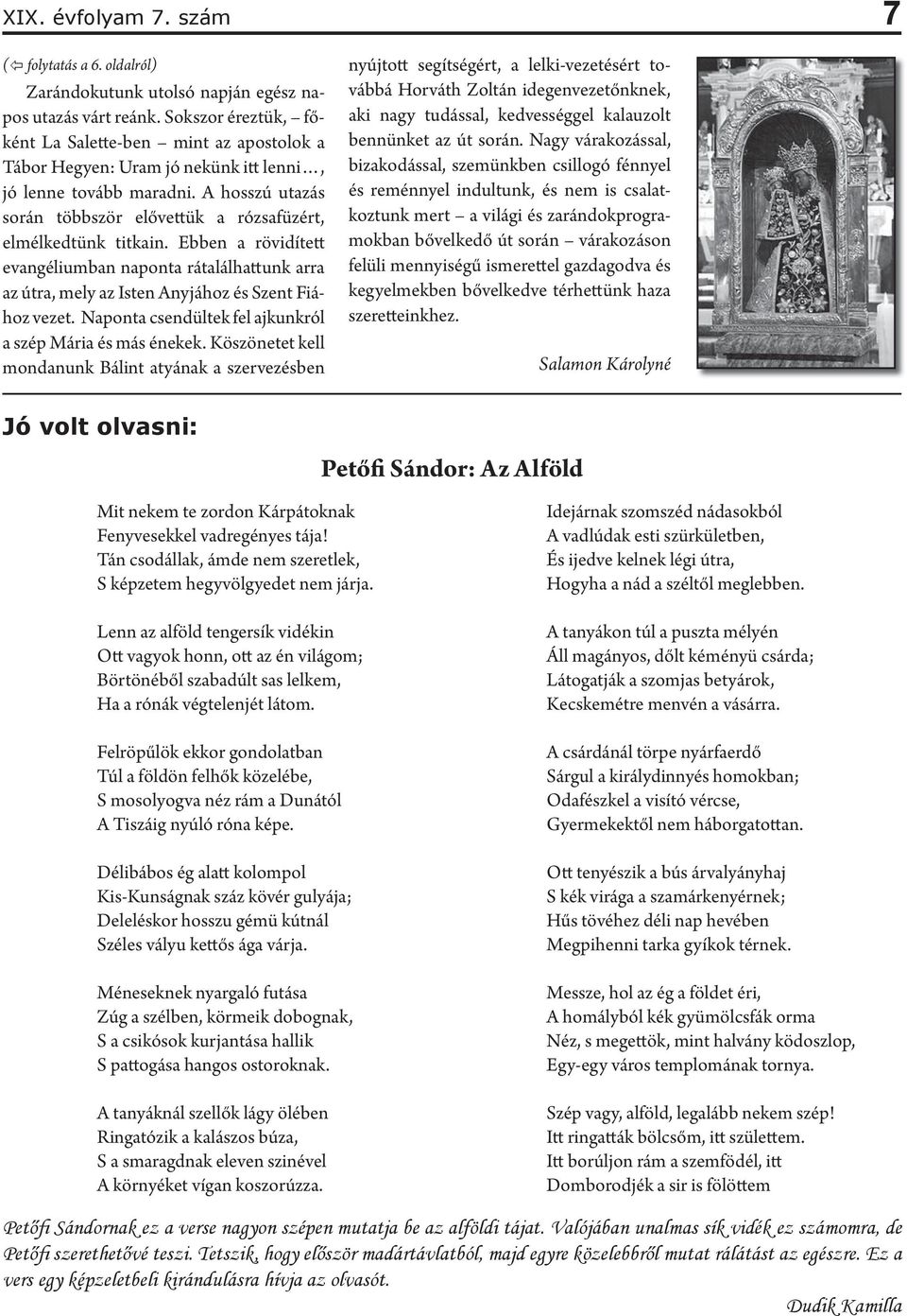 A hosszú utazás során többször elővettük a rózsafüzért, elmélkedtünk titkain. Ebben a rövidített evangéliumban naponta rátalálhattunk arra az útra, mely az Isten Anyjához és Szent Fiához vezet.