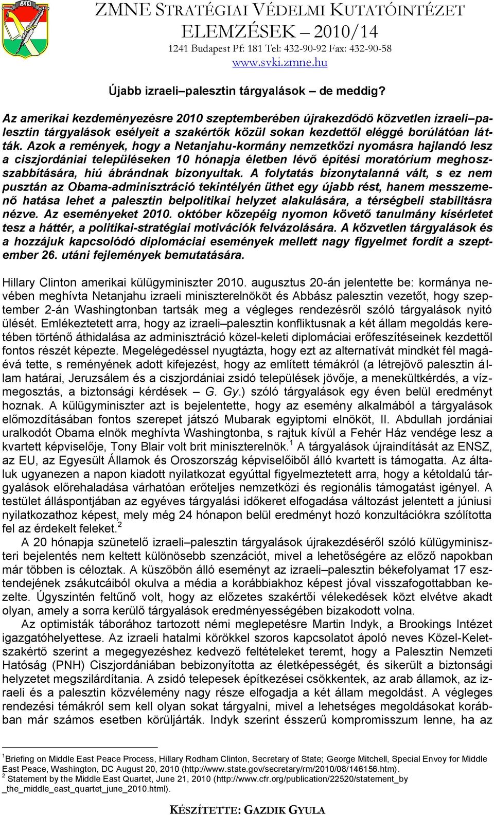 Azok a remények, hogy a Netanjahu-kormány nemzetközi nyomásra hajlandó lesz a ciszjordániai településeken 10 hónapja életben lévő építési moratórium meghoszszabbítására, hiú ábrándnak bizonyultak.