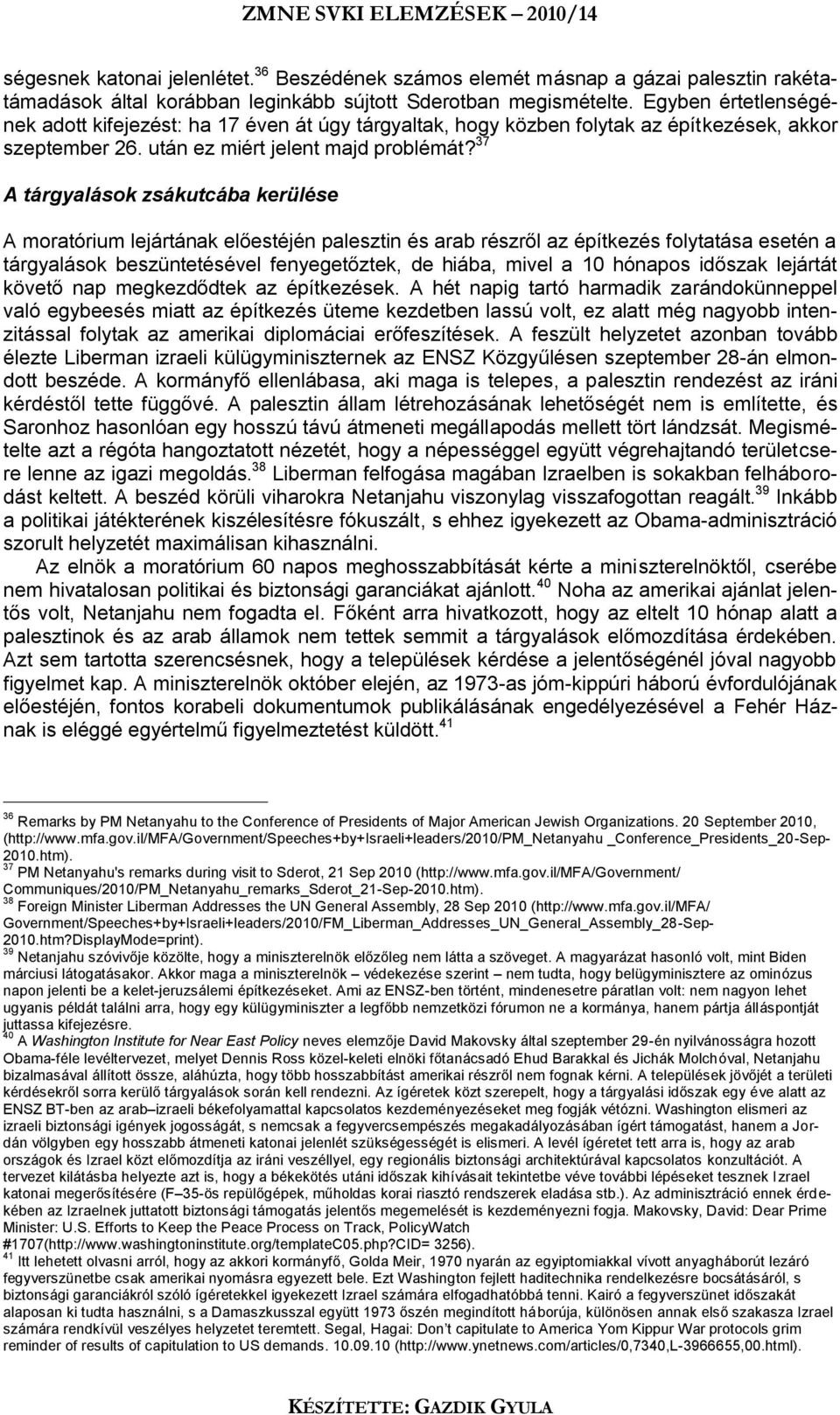 37 A tárgyalások zsákutcába kerülése A moratórium lejártának előestéjén palesztin és arab részről az építkezés folytatása esetén a tárgyalások beszüntetésével fenyegetőztek, de hiába, mivel a 10